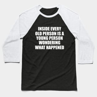 Inside Every Old Person Is A... Baseball T-Shirt